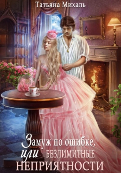 Замуж по ошибке, или Безлимитные неприятности - Татьяна Михаль