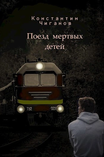 Поезд мёртвых детей - Константин Чиганов