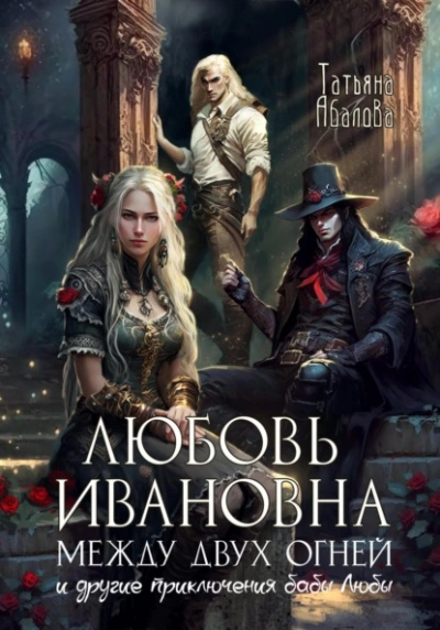 Любовь Ивановна между двух огней - Татьяна Абалова