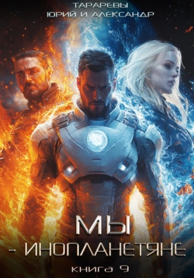 Мы – инопланетяне. Книга 9 - Юрий Тарарев, Александр Тарарев