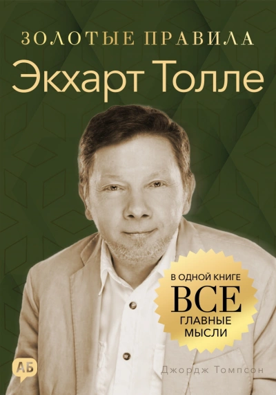 Экхарт Толле. Золотые правила. Все главные мысли в одной книге - Томпсон Джордж