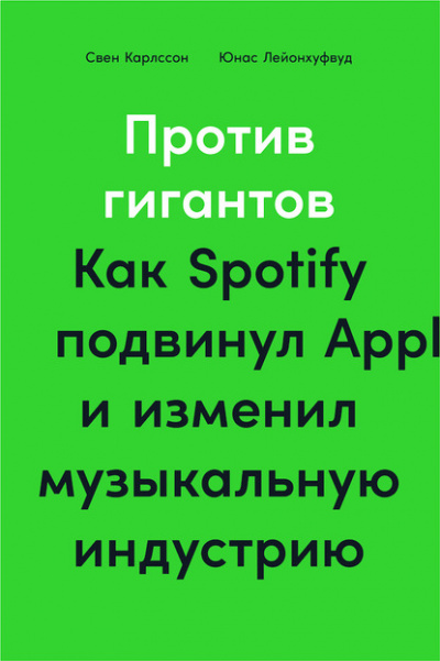 Против гигантов. Как Spotify подвинул Apple и изменил музыкальную индустрию - Свен Карлcсон, Юнас Лейонхуфвуд